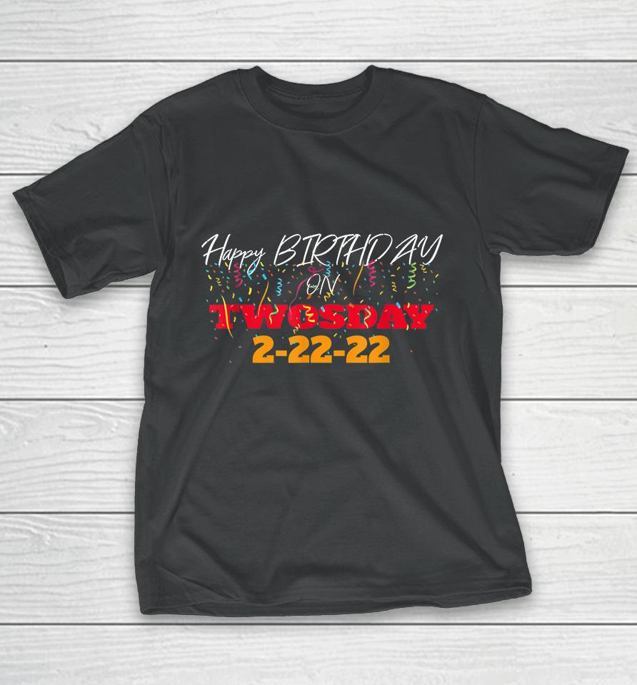 February 2Nd 2022 2-22-22 Happy Birthday On Twosday 2022 T-Shirt