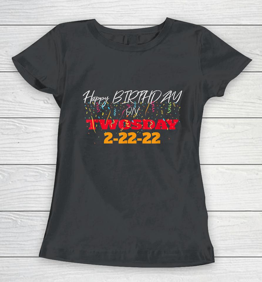 February 2Nd 2022 2-22-22 Happy Birthday On Twosday 2022 Women T-Shirt