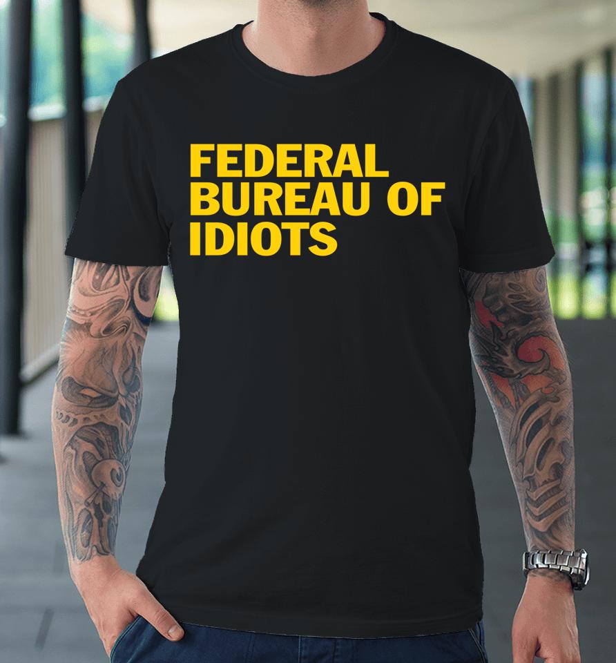 Federal Bureau Of Idiots Premium T-Shirt