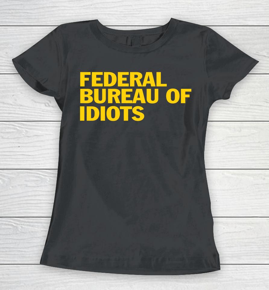 Federal Bureau Of Idiots Women T-Shirt
