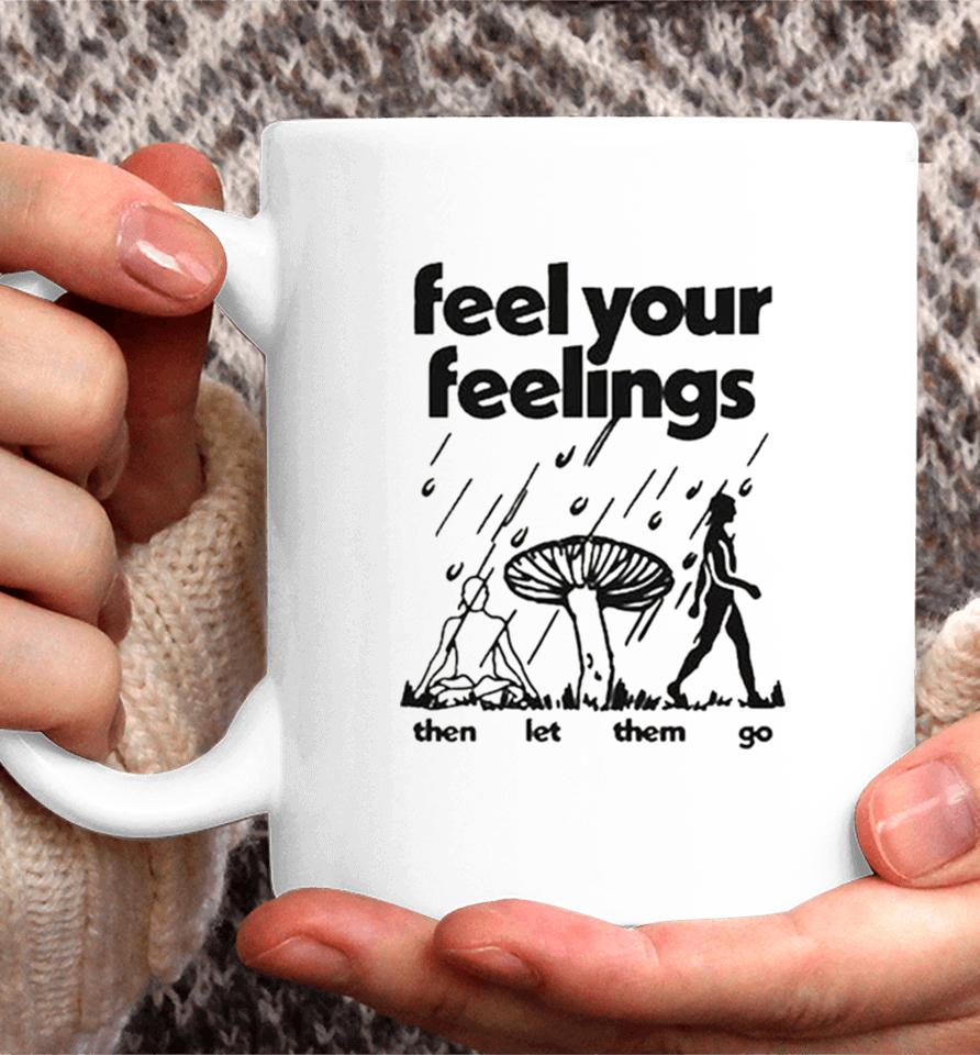 Feel Your Feelings Then Let Them Go Coffee Mug