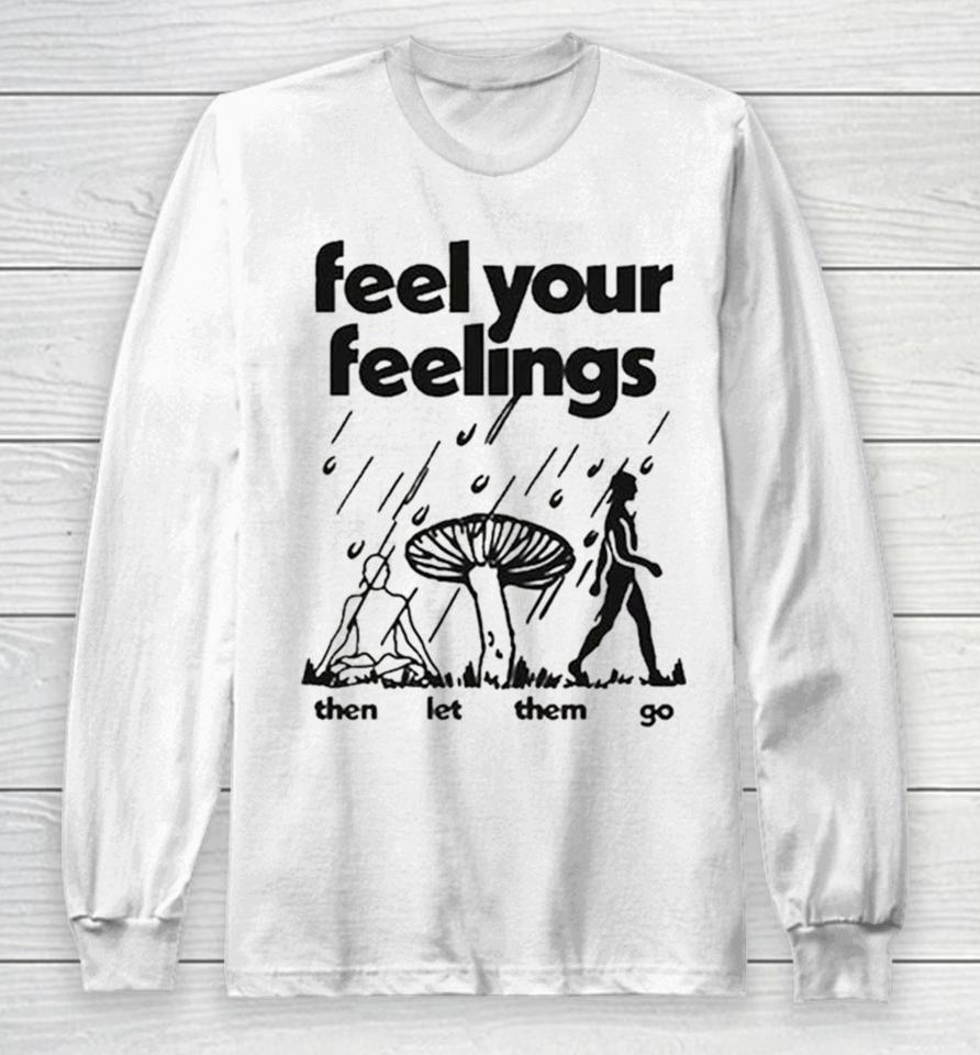 Feel Your Feelings Then Let Them Go Long Sleeve T-Shirt