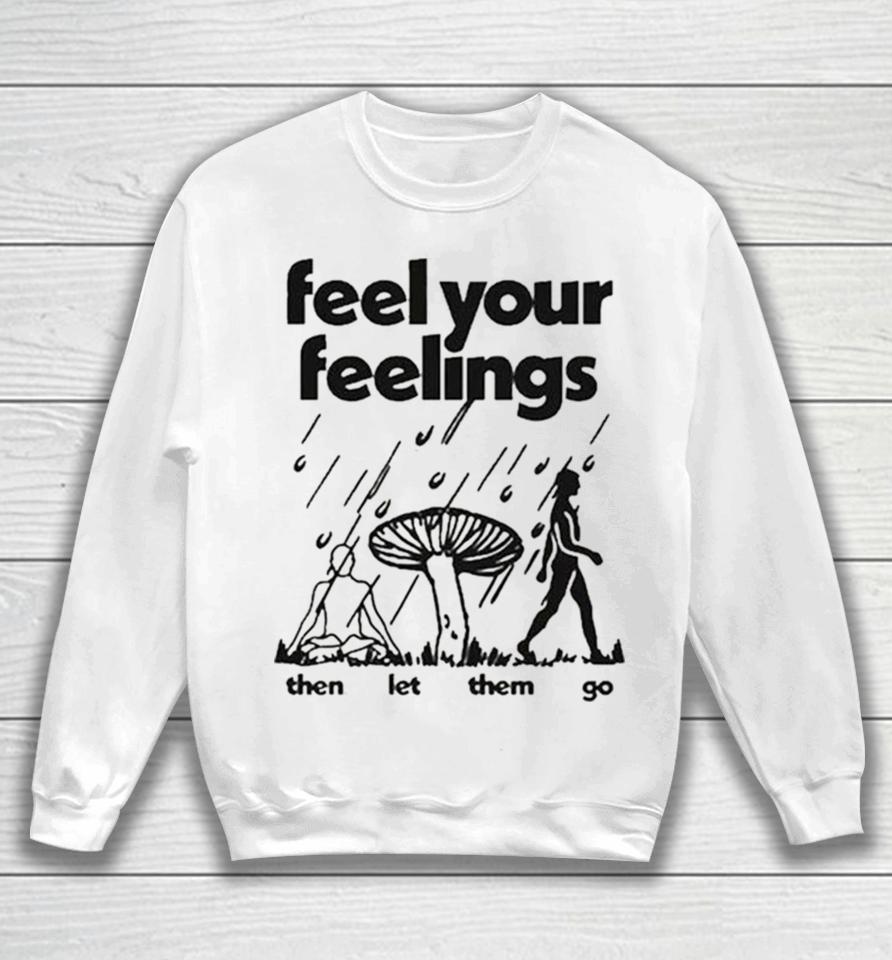 Feel Your Feelings Then Let Them Go Sweatshirt
