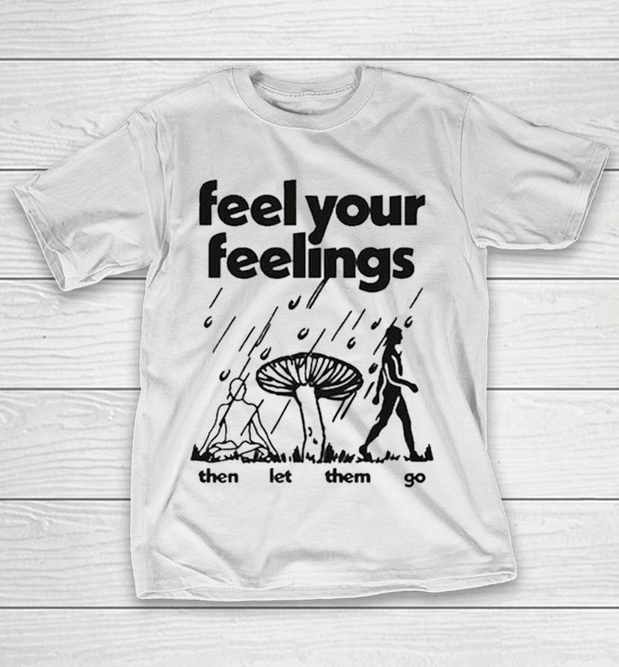Feel Your Feelings Then Let Them Go T-Shirt