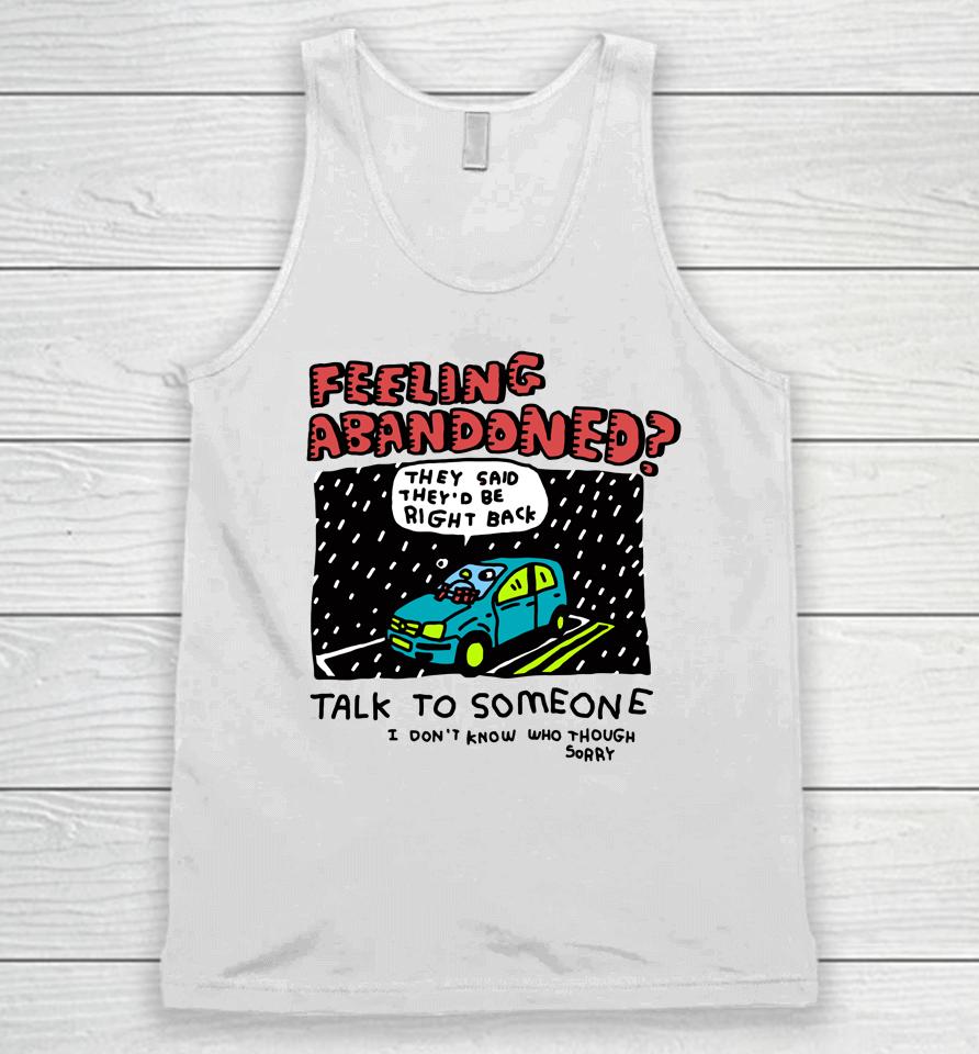 Feeling Abandoned They Said They'd Be Right Back Talk To Someone I Don't Know Who Though Sorry Unisex Tank Top