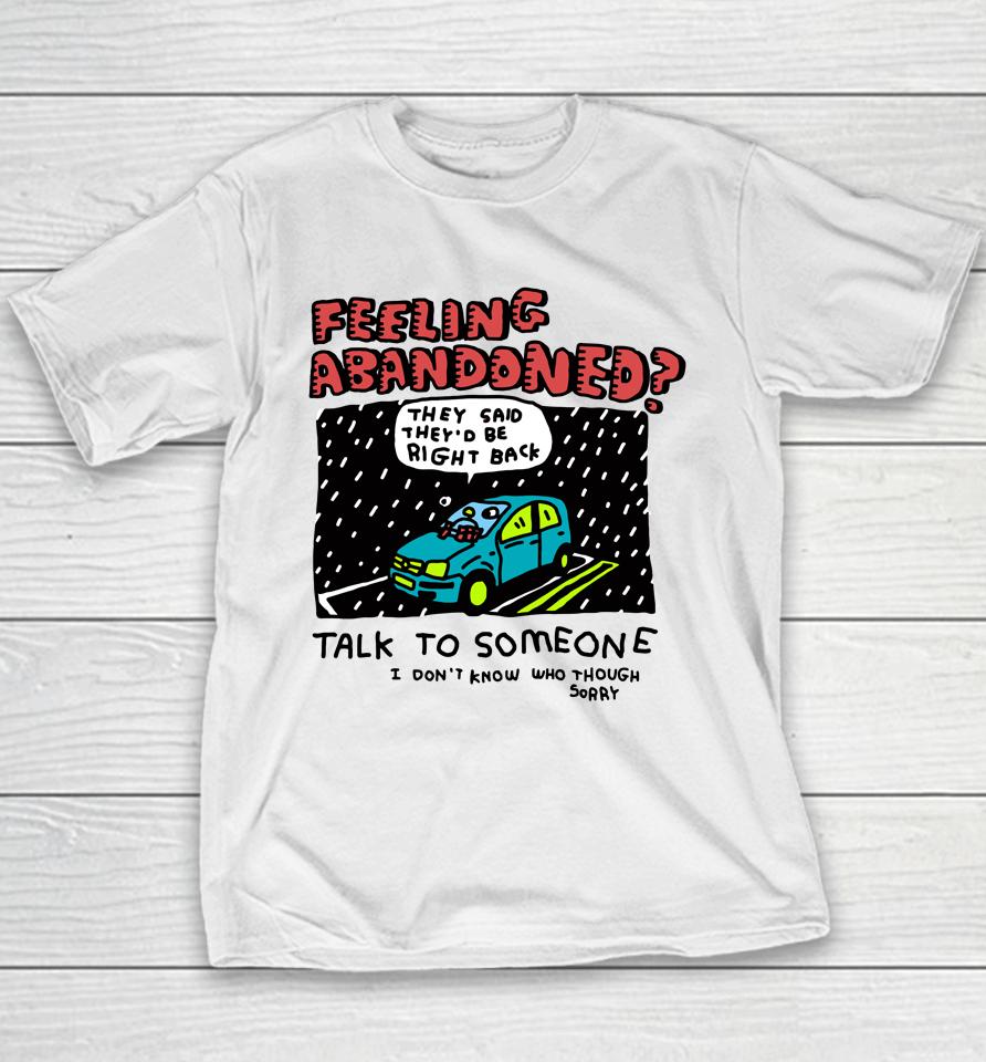 Feeling Abandoned They Said They'd Be Right Back Talk To Someone I Don't Know Who Though Sorry Youth T-Shirt