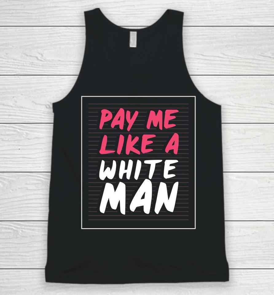 Feminist And Female Empowerment Or Pay Me Like A White Man Unisex Tank Top