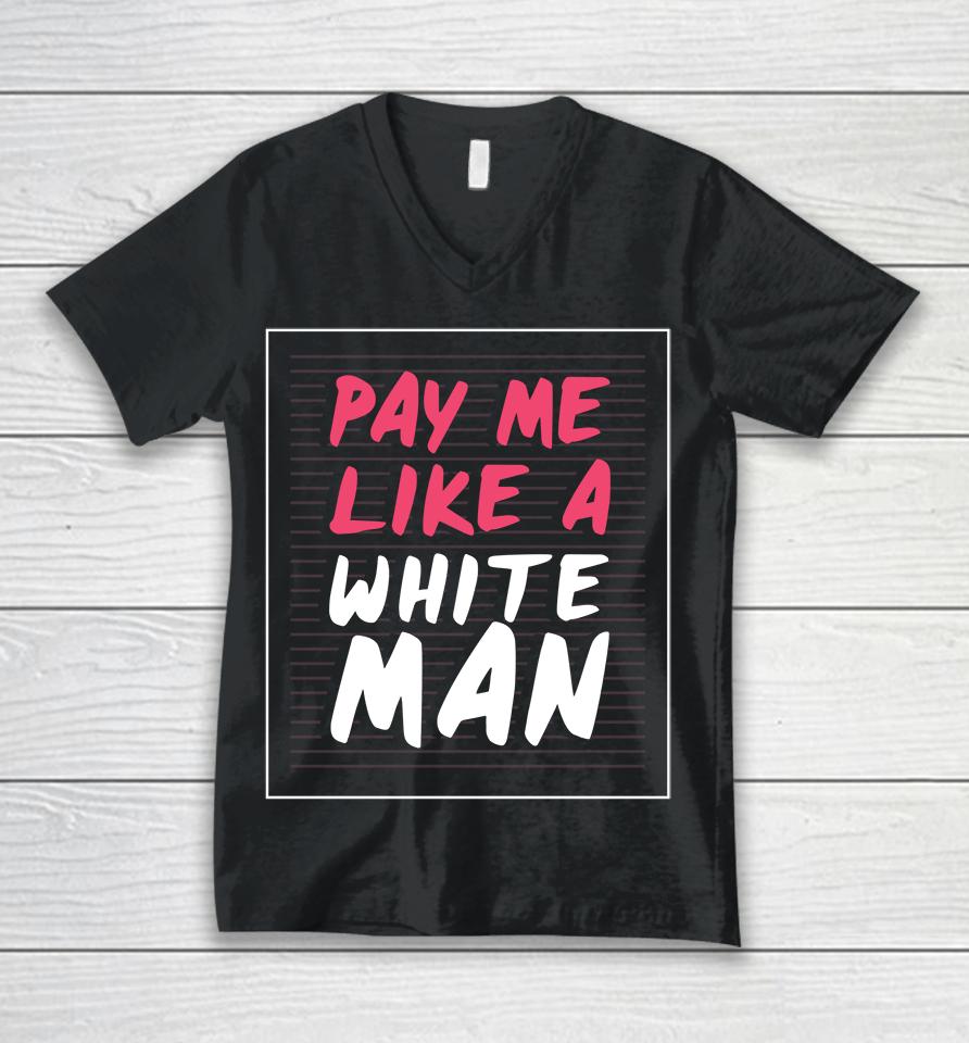 Feminist And Female Empowerment Or Pay Me Like A White Man Unisex V-Neck T-Shirt