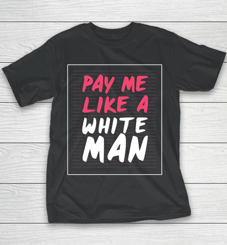 Feminist And Female Empowerment Or Pay Me Like A White Man Youth T-Shirt