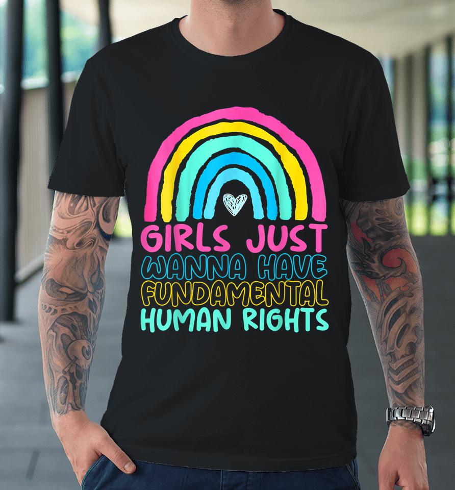 Feminists Girls Just Wanna Have Rights Rainbow Girly Premium T-Shirt