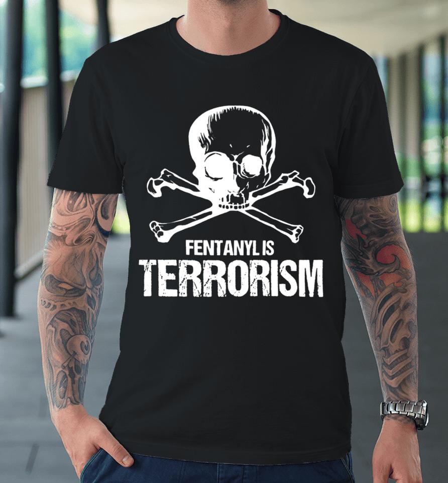 Fentanyl Is Terrorism Skull And Bones – We Fight Monsters Premium T-Shirt