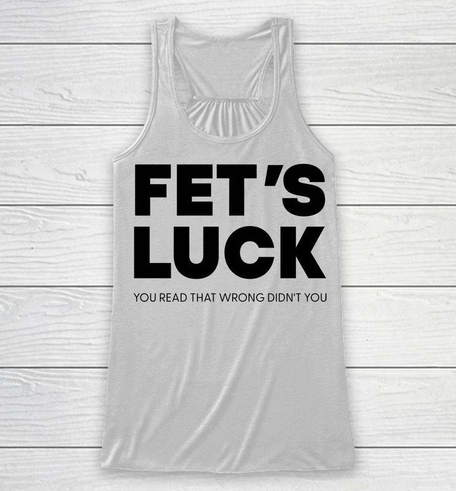 Fet's Luck You Read That Wrong Didn't You Racerback Tank