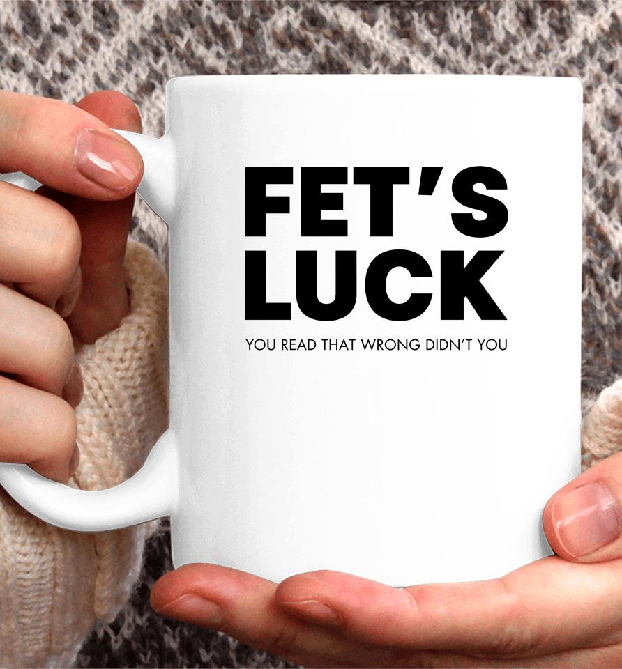 Fet's Luck You Read That Wrong Didn't You Coffee Mug