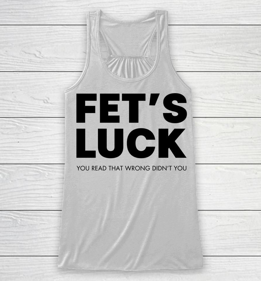 Fet's Luck You Read That Wrong Didn't You Racerback Tank