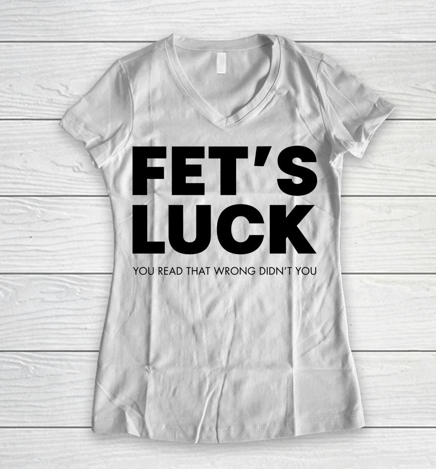 Fet's Luck You Read That Wrong Didn't You Women V-Neck T-Shirt