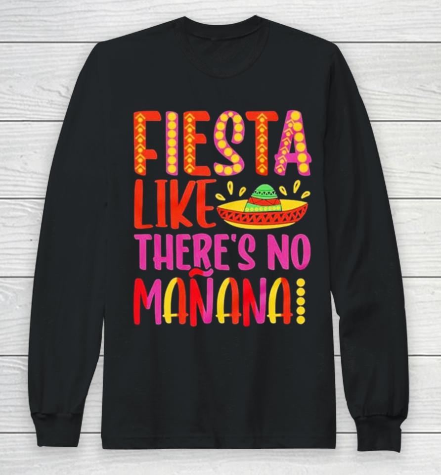 Fiesta Like There’s No Manana Cinco De Mayo Long Sleeve T-Shirt