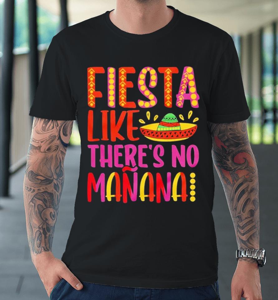 Fiesta Like There’s No Manana Cinco De Mayo Premium T-Shirt