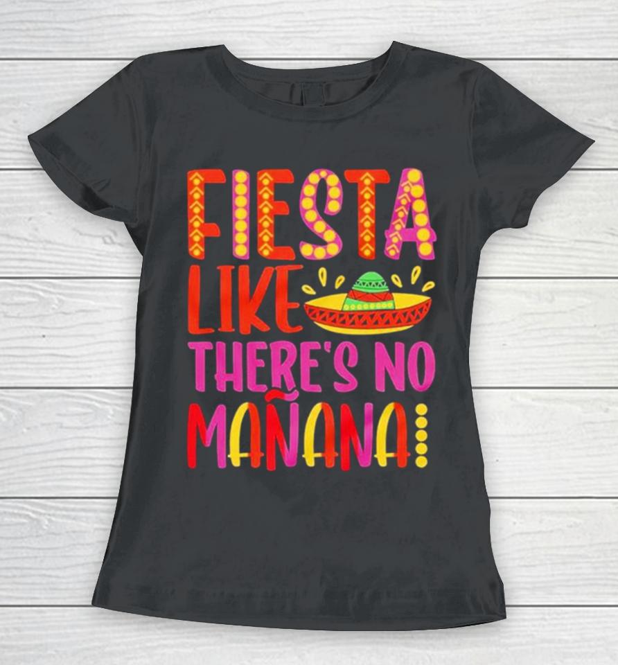 Fiesta Like There’s No Manana Cinco De Mayo Women T-Shirt