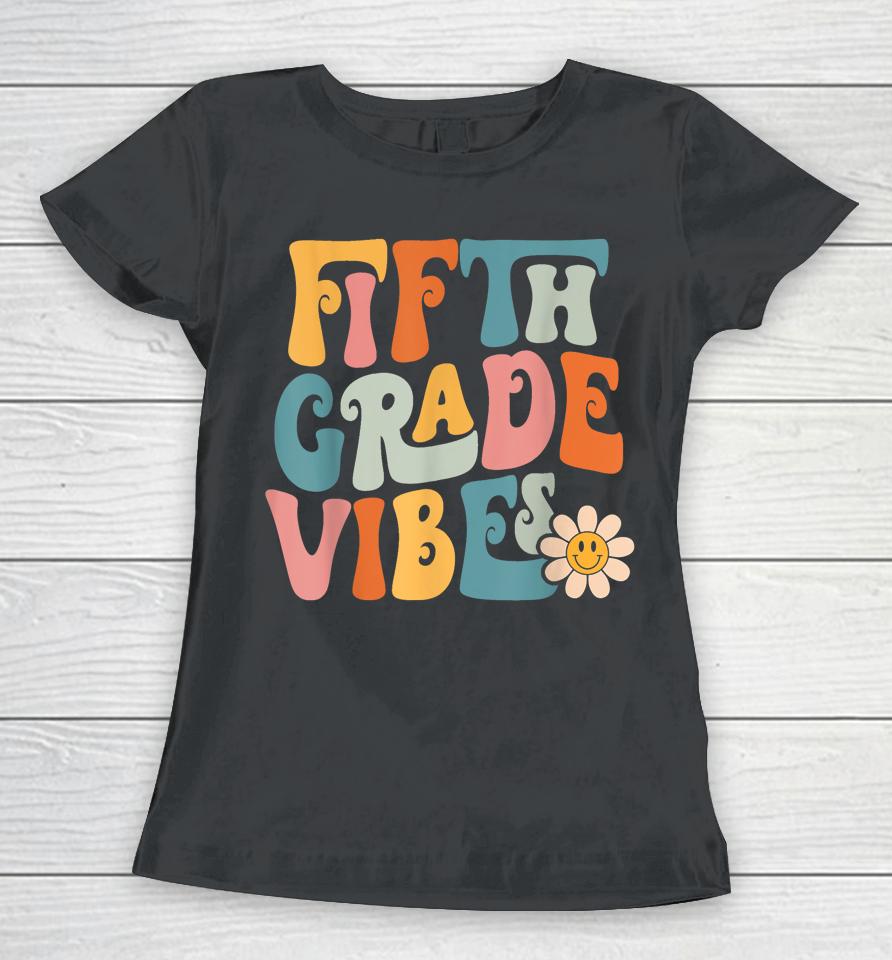 Fifth Grade Vibes 5Th Grade Team Retro 1St Day Of School Women T-Shirt
