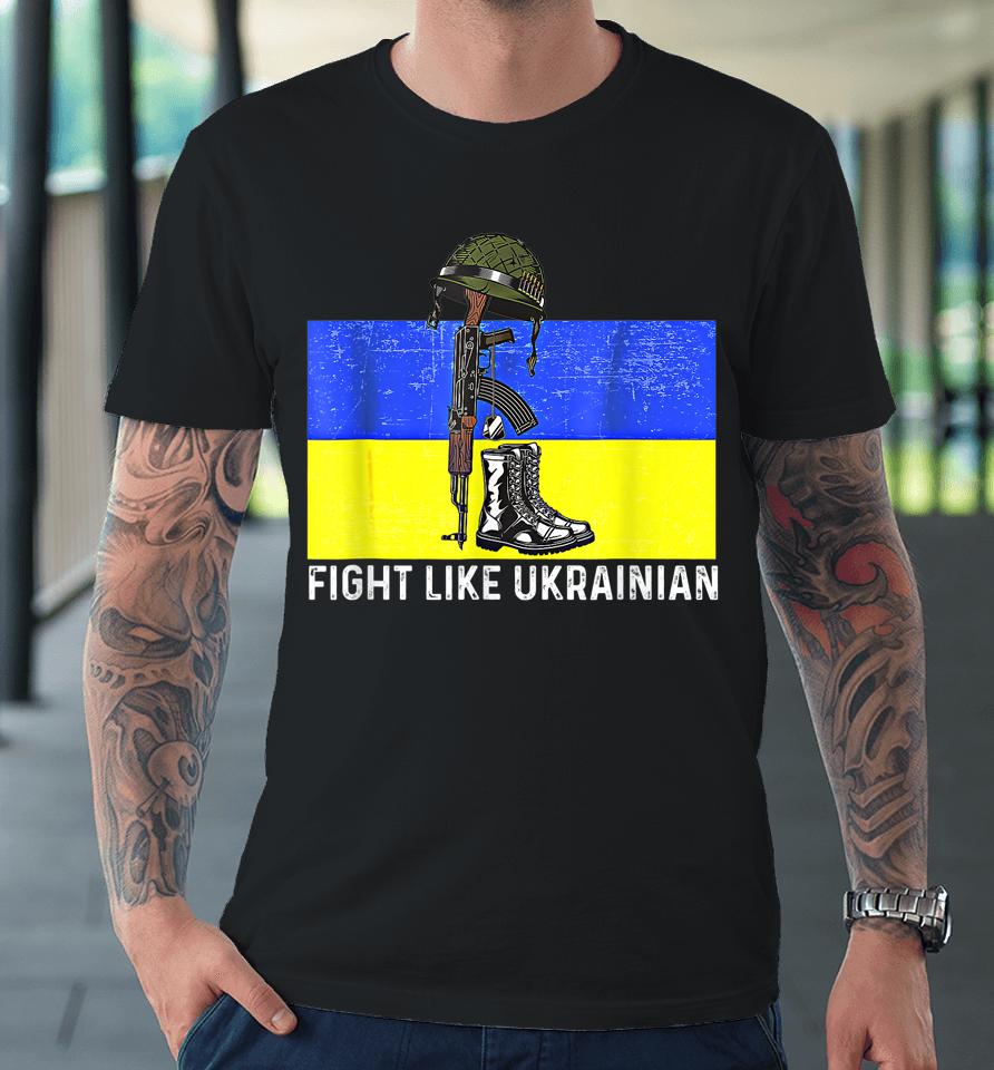 Fight Like Ukrainian Premium T-Shirt