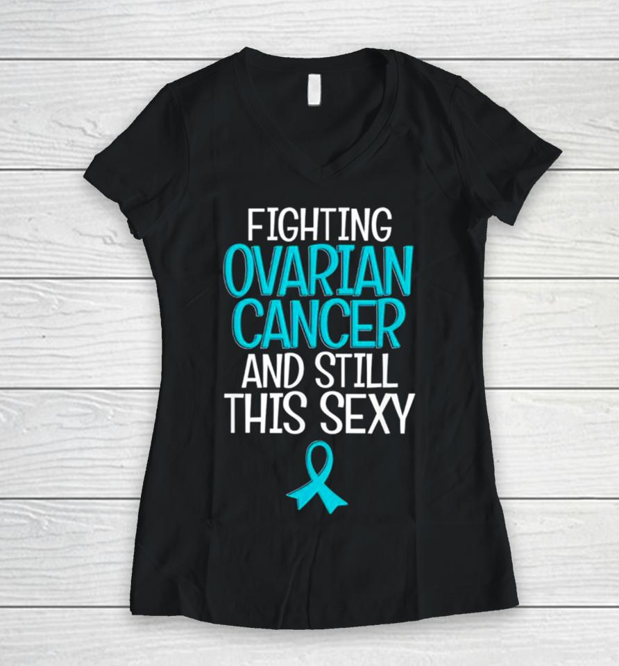Fighting Ovarian Cancer And Still This Sexy Women V-Neck T-Shirt