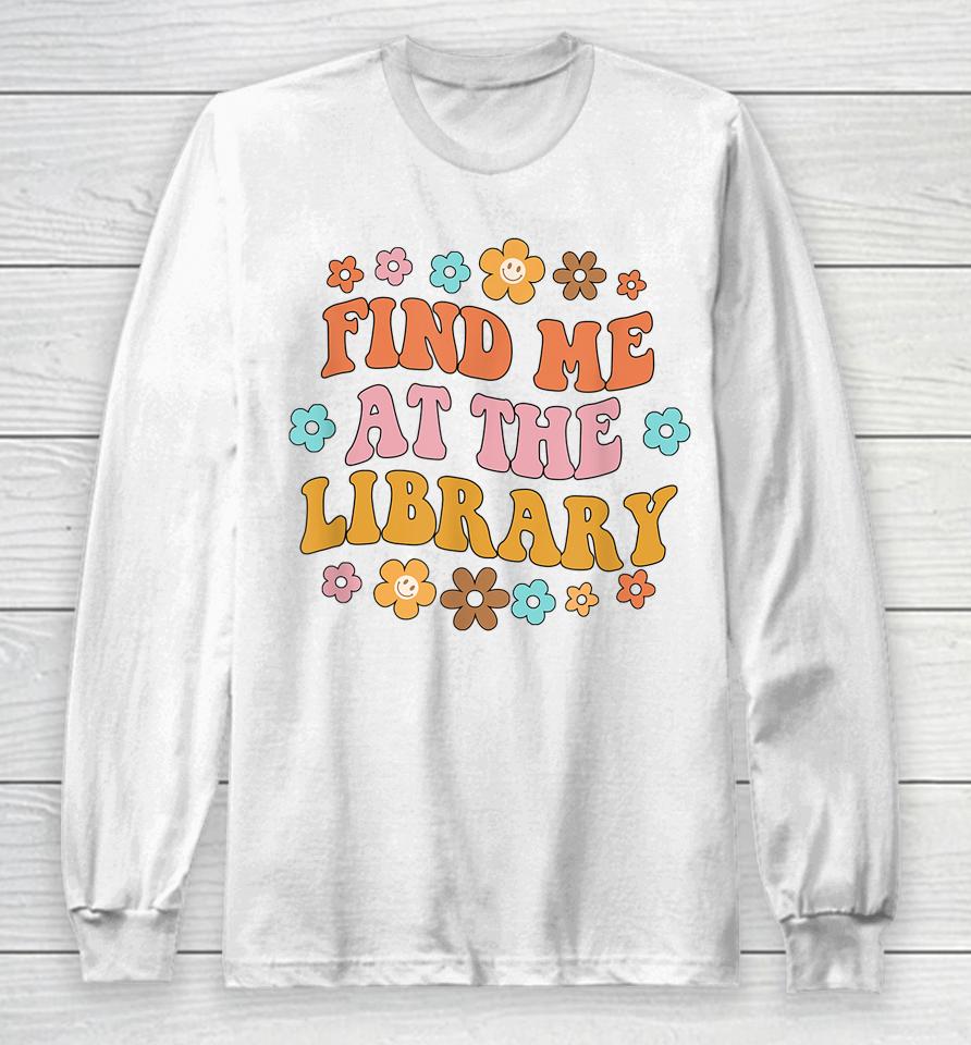 Find Me At The Library Book Lover School Librarian Groovy Long Sleeve T-Shirt