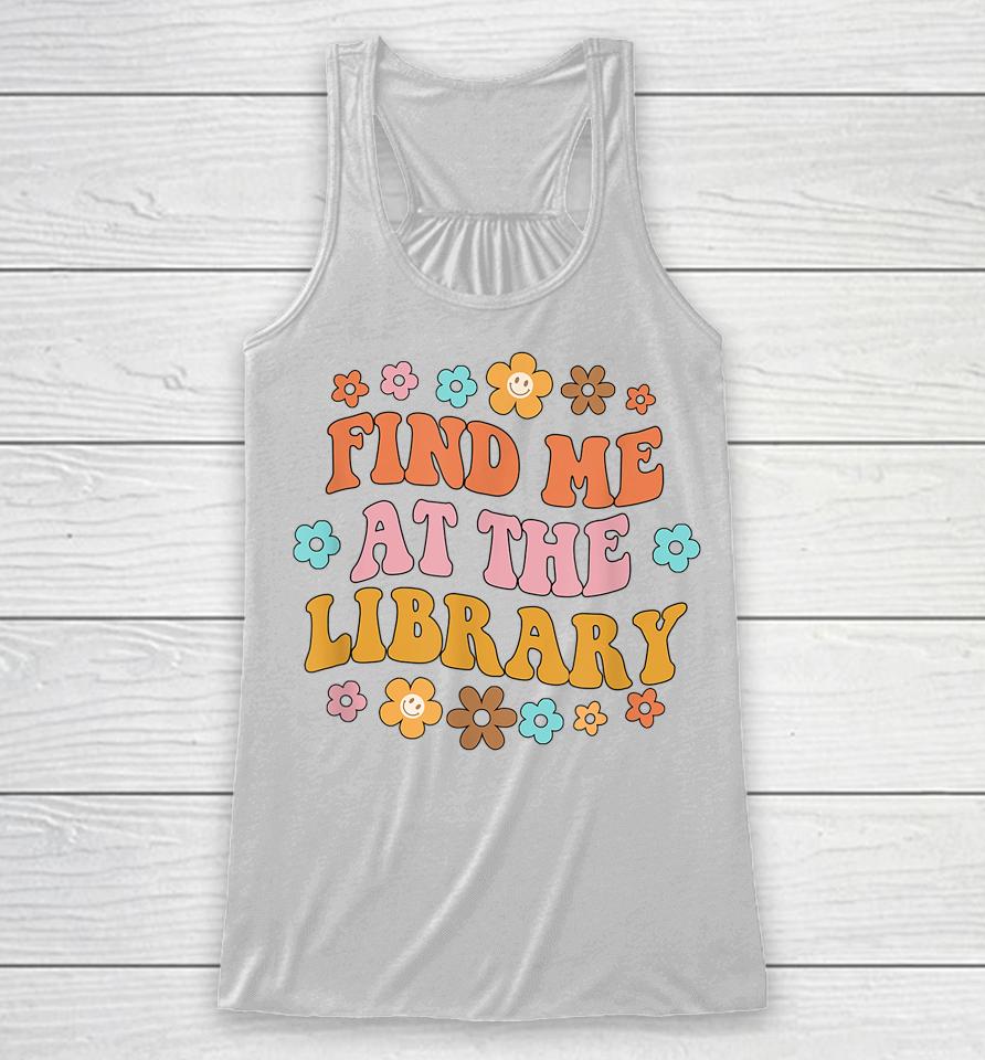 Find Me At The Library Book Lover School Librarian Groovy Racerback Tank