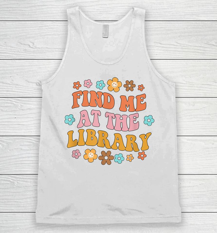 Find Me At The Library Book Lover School Librarian Groovy Unisex Tank Top