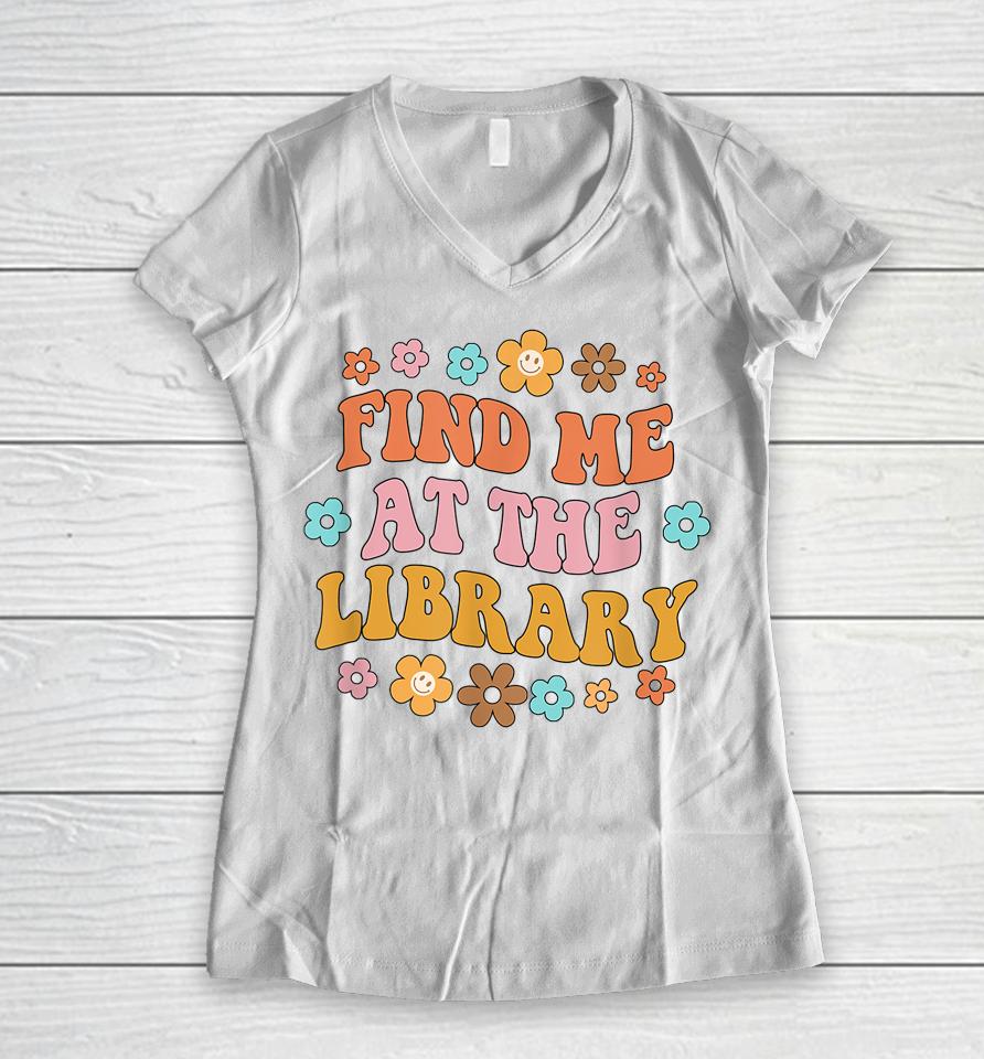 Find Me At The Library Book Lover School Librarian Groovy Women V-Neck T-Shirt