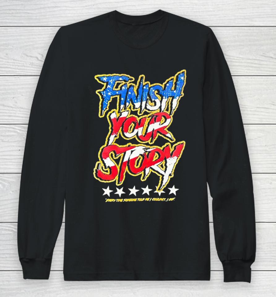 Finish Your Story Every Time Someone Told Me I Couldn’t I Did Long Sleeve T-Shirt