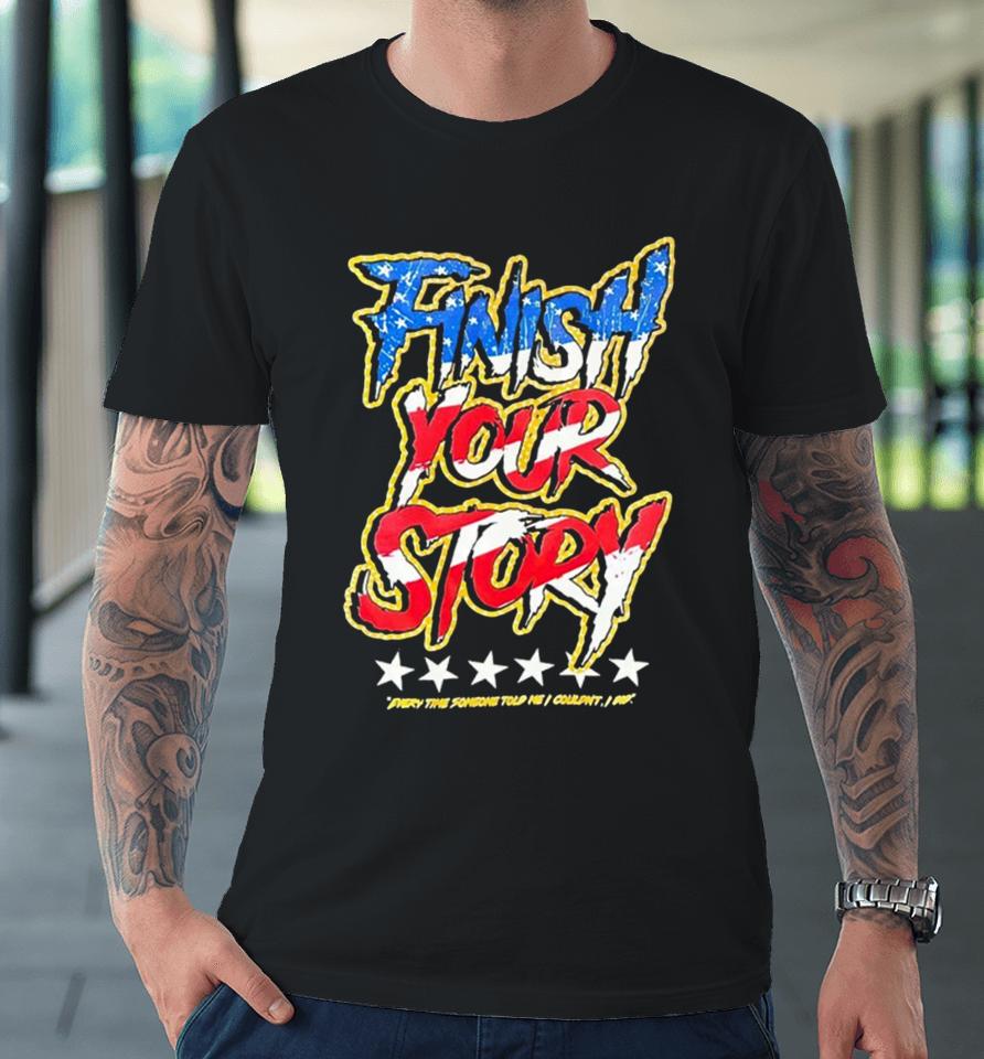 Finish Your Story Every Time Someone Told Me I Couldn’t I Did Premium T-Shirt