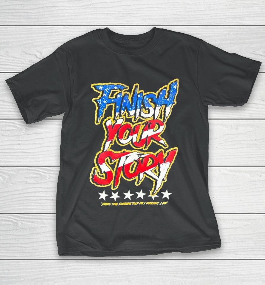Finish Your Story Every Time Someone Told Me I Couldn’t I Did T-Shirt