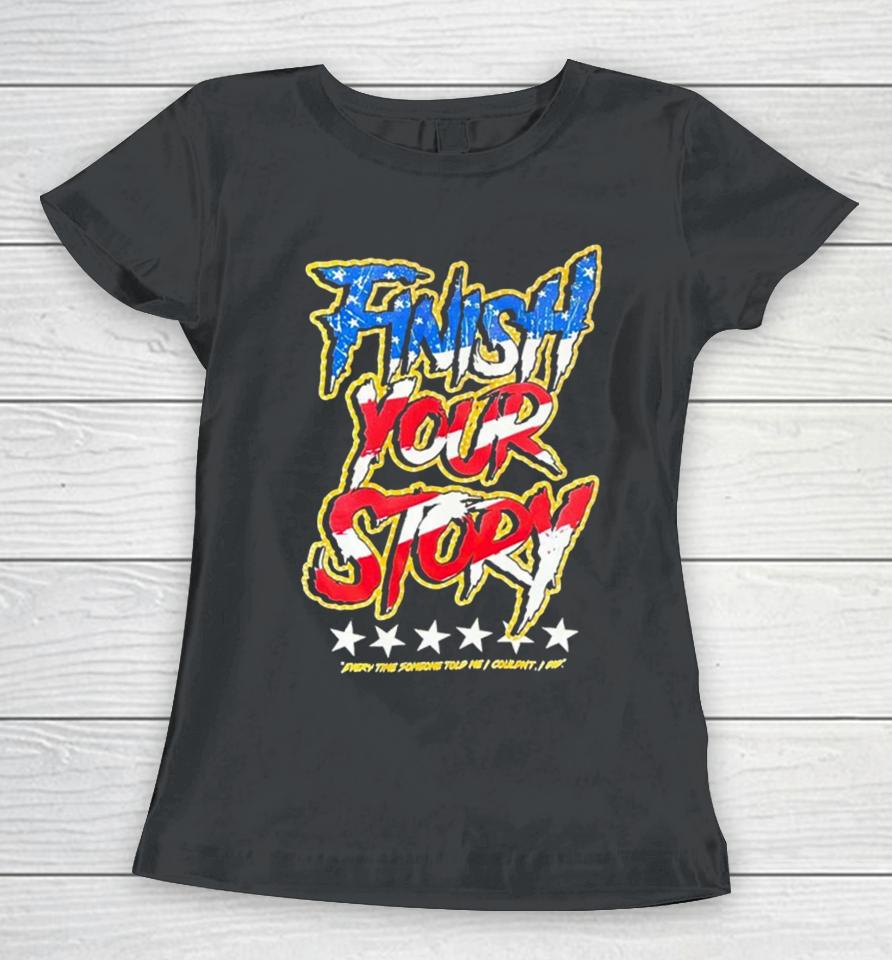 Finish Your Story Every Time Someone Told Me I Couldn’t I Did Women T-Shirt