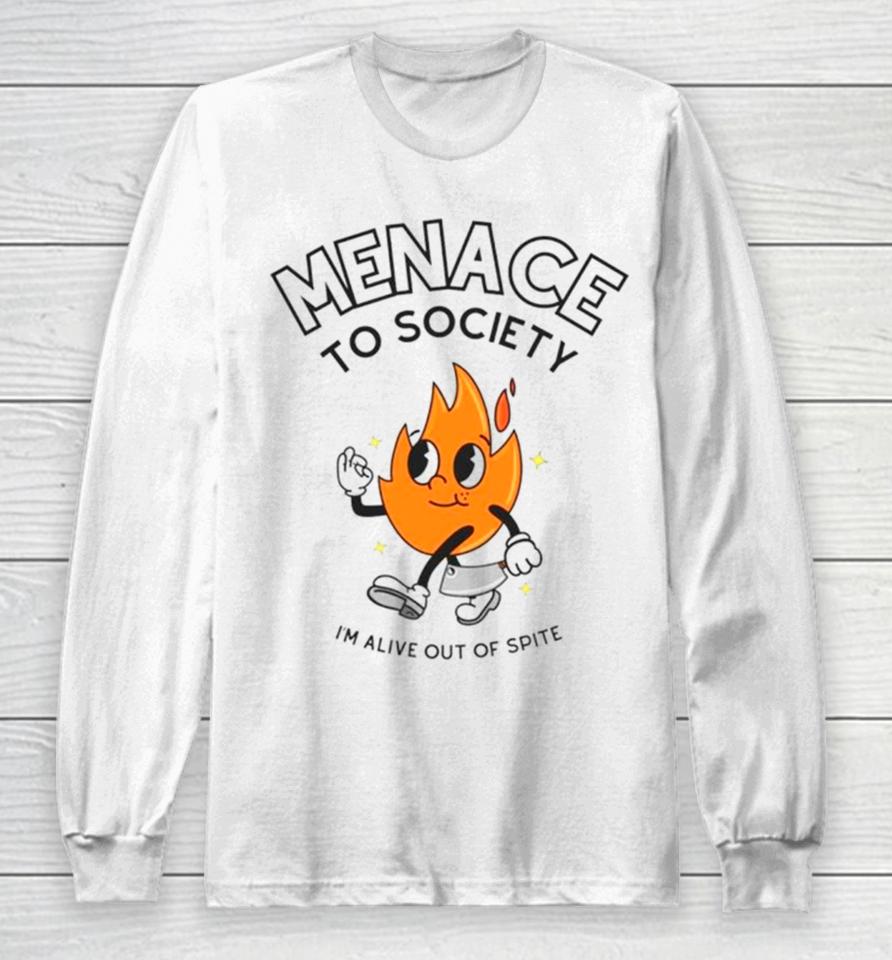 Fire Menace To Society I’m Alive Out Of Spite Long Sleeve T-Shirt