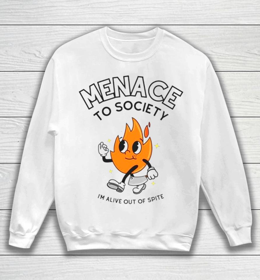 Fire Menace To Society I’m Alive Out Of Spite Sweatshirt