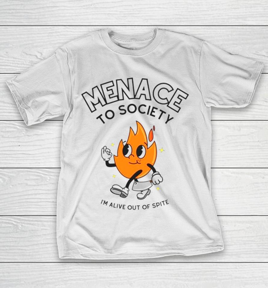 Fire Menace To Society I’m Alive Out Of Spite T-Shirt