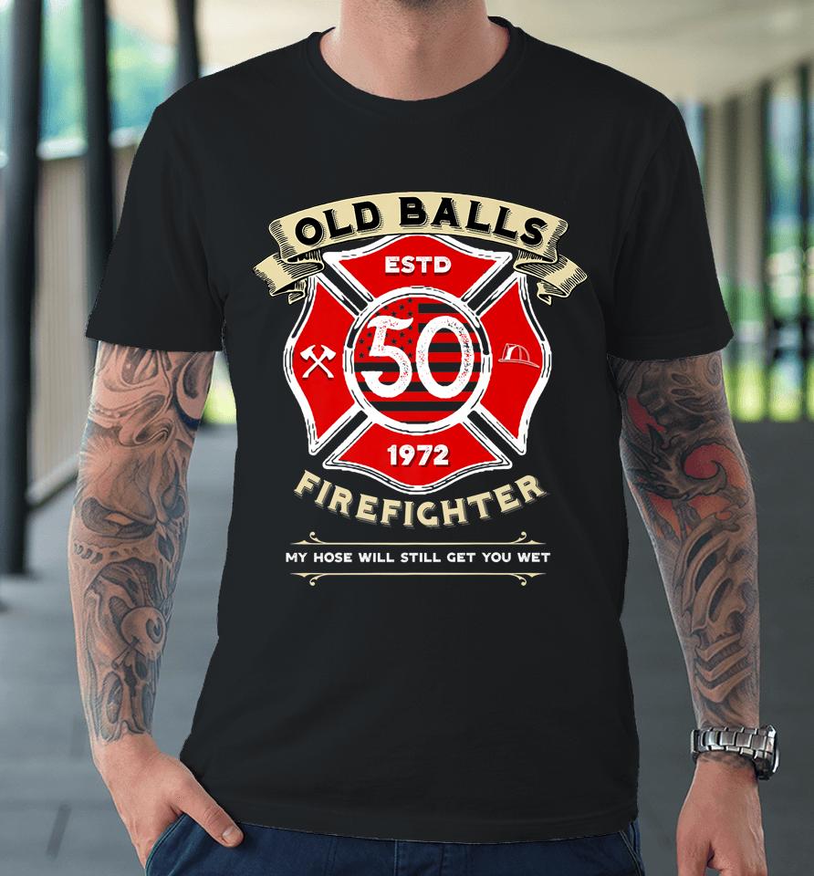 Firefighter Birthday 50Th Retired Fireman Old Balls Club Premium T-Shirt