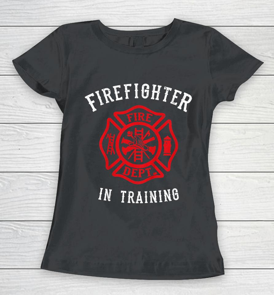 Firefighter In Training Women T-Shirt