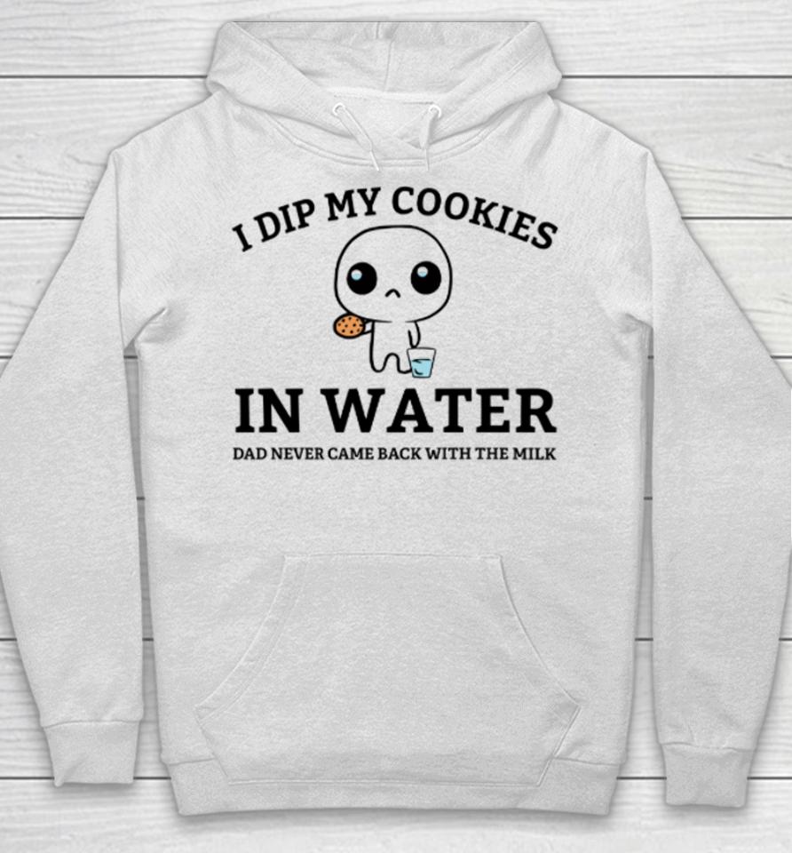 Firepetalsco I Dip My Cookies In Water Dad Never Came Back With The Milk Hoodie