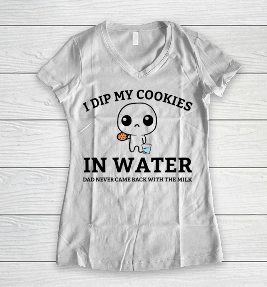Firepetalsco I Dip My Cookies In Water Dad Never Came Back With The Milk Women V-Neck T-Shirt