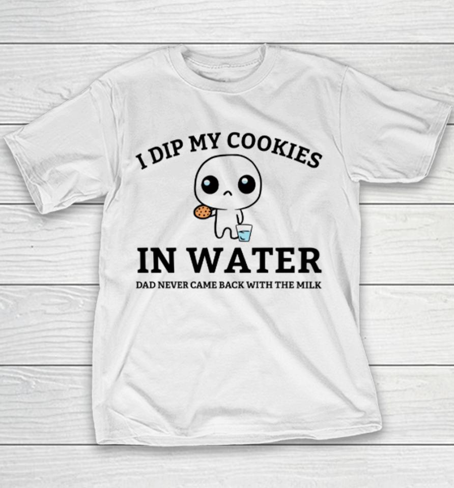 Firepetalsco I Dip My Cookies In Water Dad Never Came Back With The Milk Youth T-Shirt
