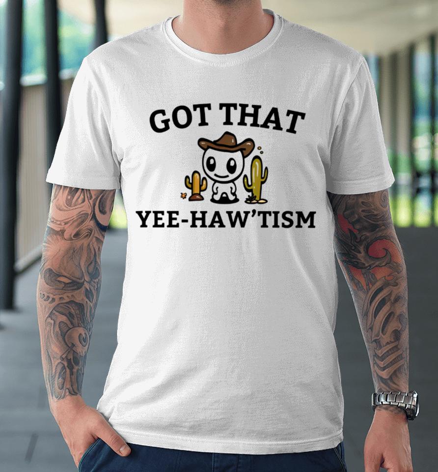 Firepetalsco Merch Got That Yee Haw ‘Tism With Cacti Premium T-Shirt