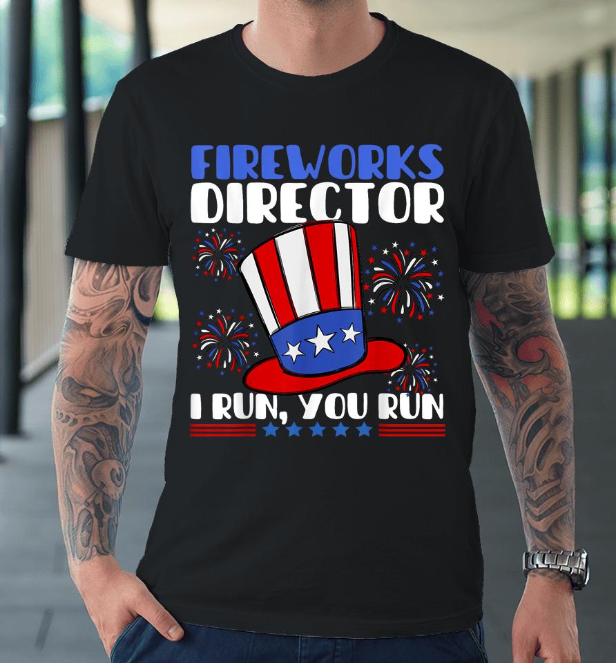Fireworks Director I Run You Run Flag Funny 4Th Of July Premium T-Shirt