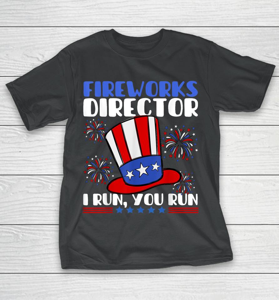 Fireworks Director I Run You Run Flag Funny 4Th Of July T-Shirt