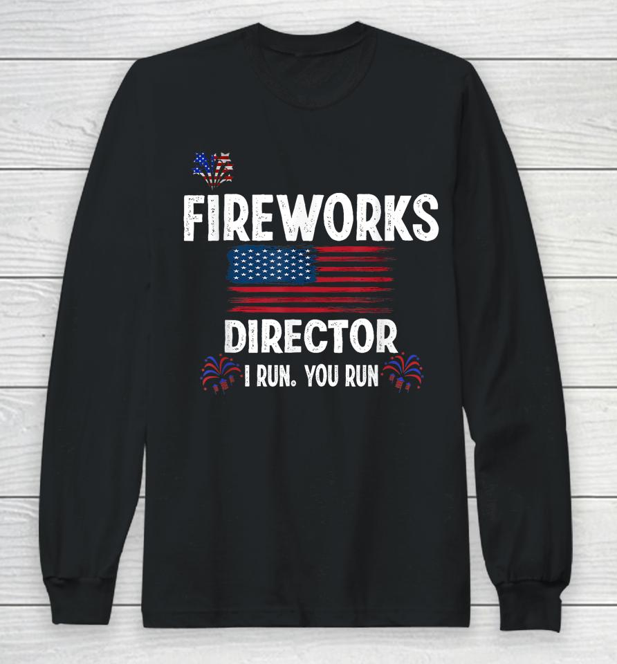 Fireworks Director I Run You Run Flag Funny Gift 4Th Of July Long Sleeve T-Shirt
