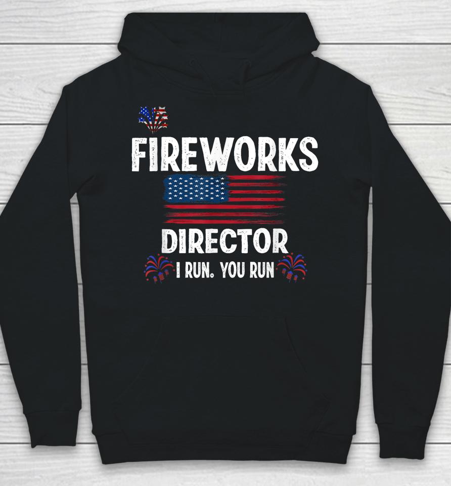 Fireworks Director I Run You Run Flag Funny Gift 4Th Of July Hoodie