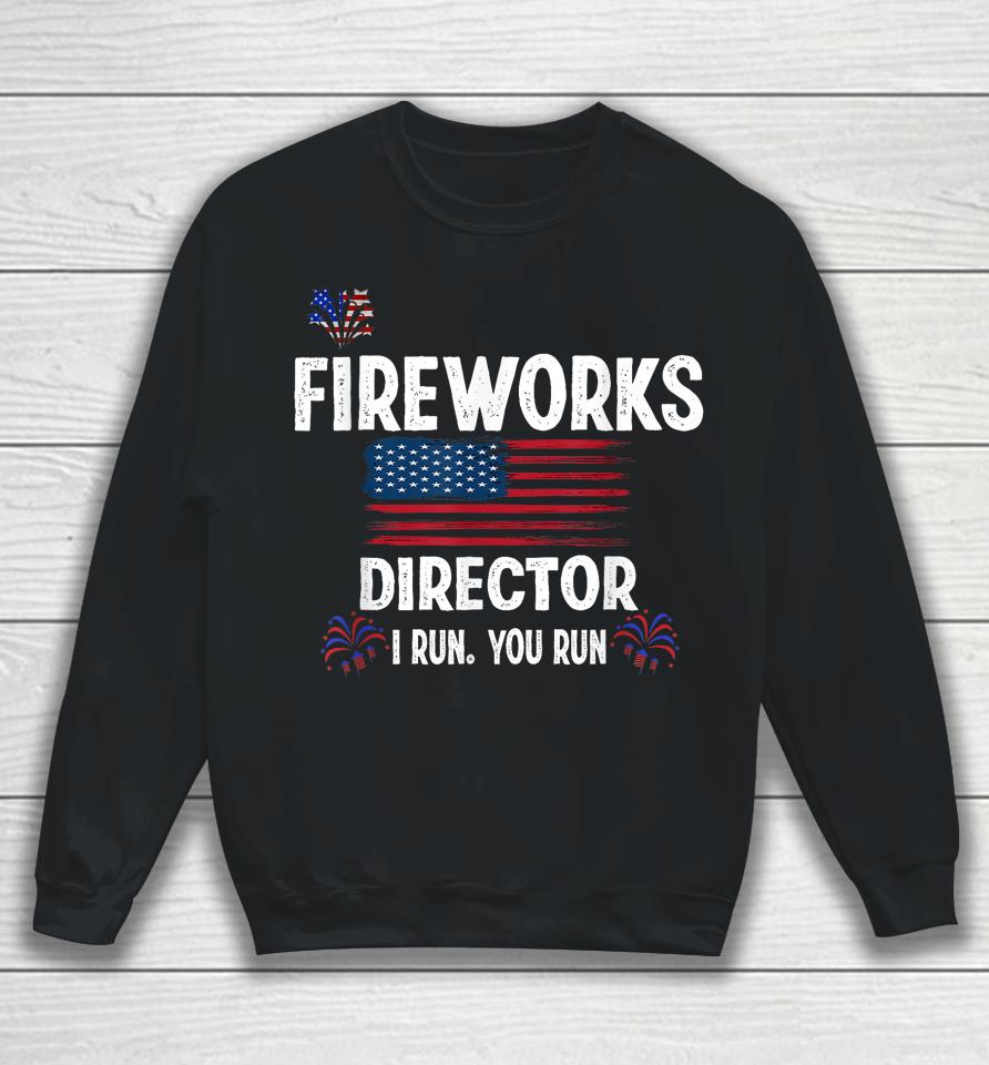 Fireworks Director I Run You Run Flag Funny Gift 4Th Of July Sweatshirt