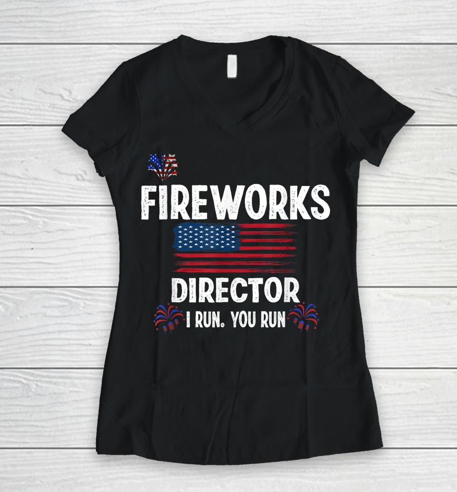 Fireworks Director I Run You Run Flag Funny Gift 4Th Of July Women V-Neck T-Shirt