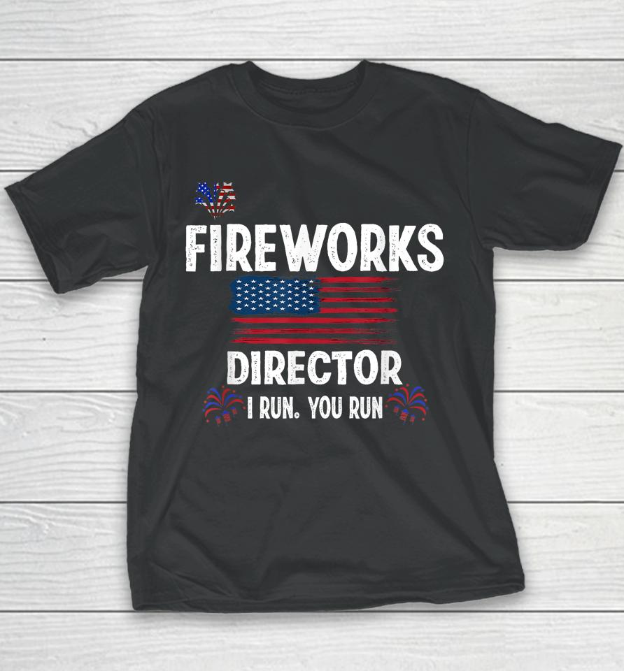 Fireworks Director I Run You Run Flag Funny Gift 4Th Of July Youth T-Shirt
