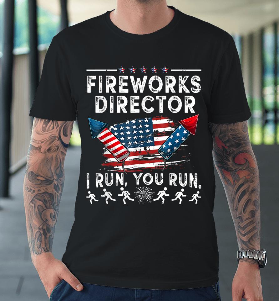 Fireworks Director If I Run Funny 4Th Of July Fourth Premium T-Shirt